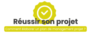 réussir son projet comment élaborer un plan de management projet